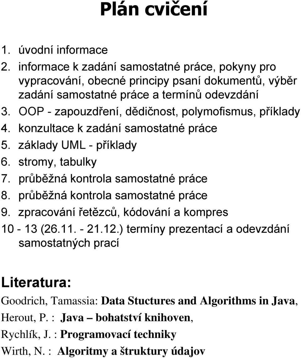 OOP - zapouzdření, dědičnost, polymofismus, příklady 4. konzultace k zadání samostatné práce 5. základy UML - příklady 6. stromy, tabulky 7.