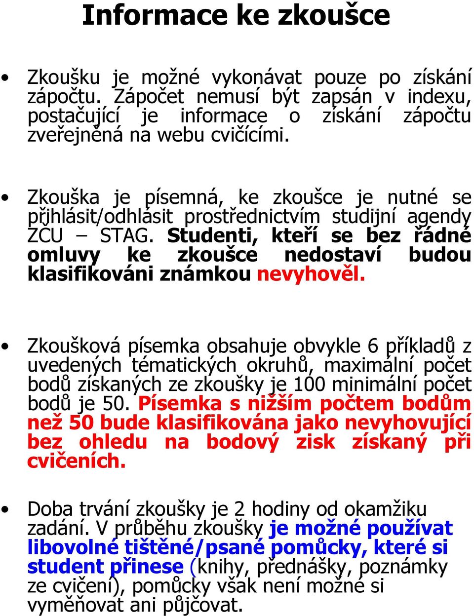 Zkoušková písemka obsahuje obvykle 6 příkladů z uvedených tématických okruhů, maximální počet bodů získaných ze zkoušky je 100 minimální počet bodů je 50.