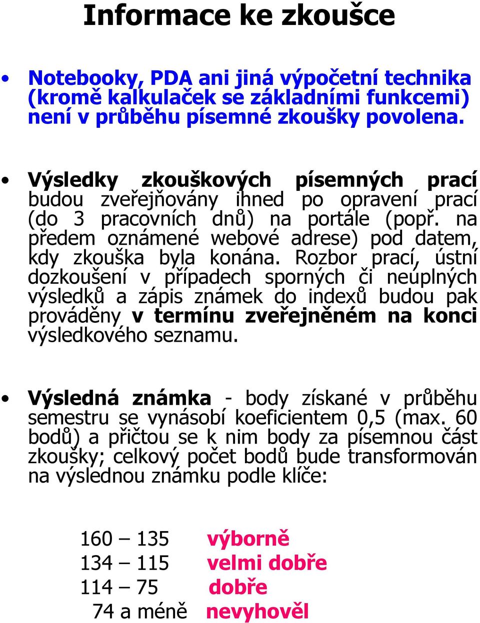 Rozbor prací, ústní dozkoušení v případech p sporných či neúplných výsledků a zápis známek do indexů budou pak prováděny v termínu zveřejněném na konci výsledkového seznamu.