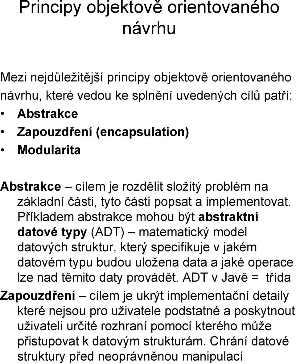 Příkladem abstrakce mohou být abstraktní datové typy (ADT) matematický model datových struktur, který specifikuje v jakém datovém typu budou uložena data a jaké operace lze nad těmito