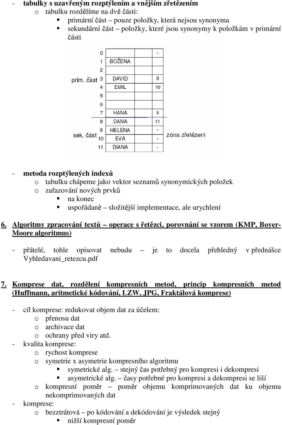 Algoritmy zpracování textů operace s řetězci, porovnání se vzorem (KMP, Boyer- Moore algoritmus) - přátelé, tohle opisovat nebudu je to docela přehledný v přednášce Vyhledavani_retezcu.pdf 7.