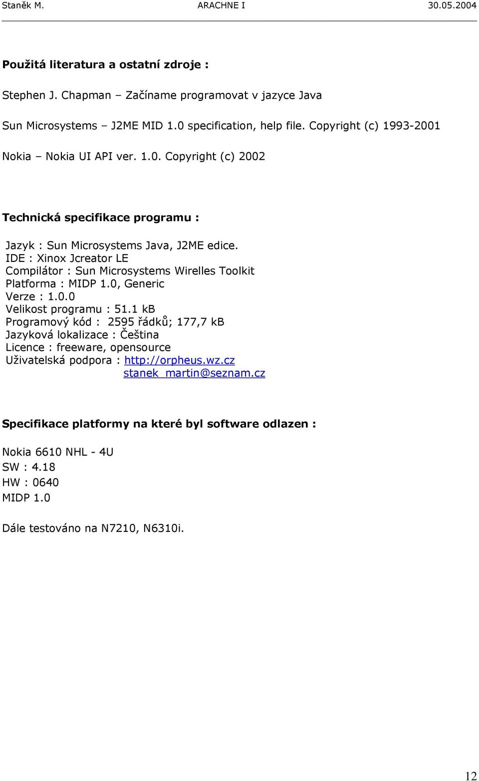 IDE : Xinox Jcreator LE Compilátor : Sun Microsystems Wirelles Toolkit Platforma : MIDP 1.0, Generic Verze : 1.0.0 Velikost programu : 51.