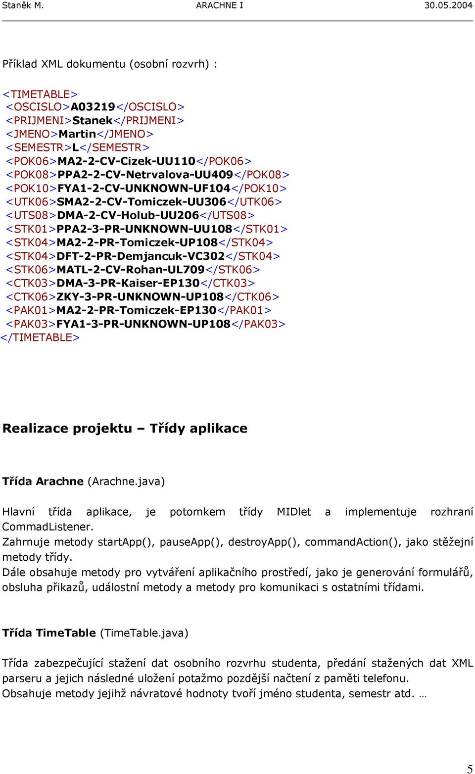 <STK04>MA2-2-PR-Tomiczek-UP108</STK04> <STK04>DFT-2-PR-Demjancuk-VC302</STK04> <STK06>MATL-2-CV-Rohan-UL709</STK06> <CTK03>DMA-3-PR-Kaiser-EP130</CTK03> <CTK06>ZKY-3-PR-UNKNOWN-UP108</CTK06>