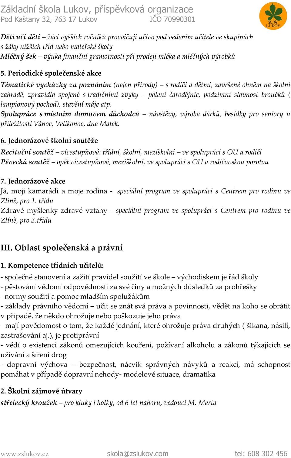 slavnost broučků ( lampionový pochod), stavění máje atp. Spolupráce s místním domovem důchodců návštěvy, výroba dárků, besídky pro seniory u příležitosti Vánoc, Velikonoc, dne Matek. 6.