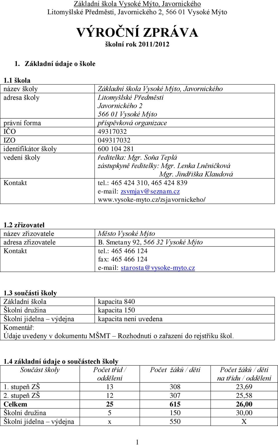 Litomyšlské Předměstí Javornického 2 566 01 Vysoké Mýto příspěvková organizace ředitelka: Mgr. Soňa Teplá zástupkyně ředitelky: Mgr. Lenka Lněničková Mgr. Jindřiška Klaudová Kontakt tel.