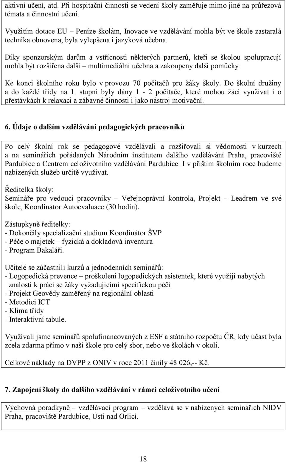 Díky sponzorským darům a vstřícnosti některých partnerů, kteří se školou spolupracují mohla být rozšířena další multimediální učebna a zakoupeny další pomůcky.