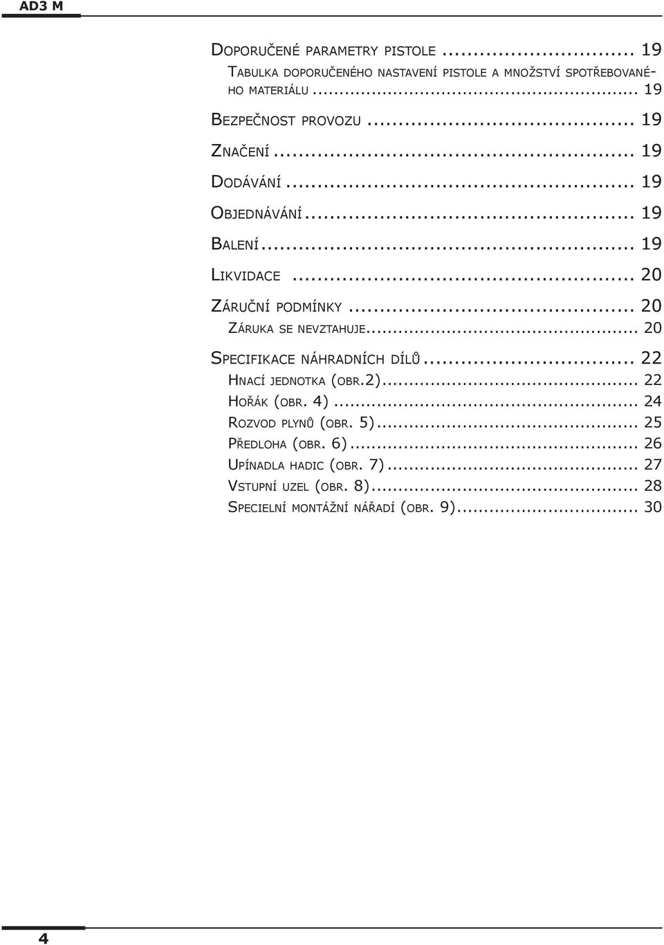 .. 20 Záruka se nevztahuje... 20 Specifikace náhradních dílů... 22 Hnací jednotka (obr.2)... 22 Hořák (obr. 4).