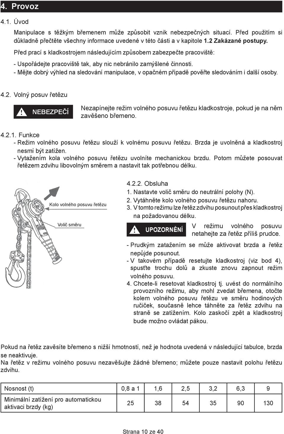 - Mějte dobrý výhled na sledování manipulace, v opačném případě pověřte sledováním i další osoby. 4.2. Volný posuv řetězu!