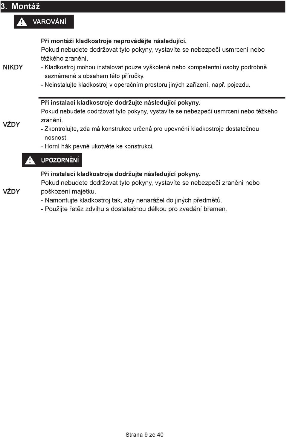 VŽDY Při instalaci kladkostroje dodržujte následující pokyny. Pokud nebudete dodržovat tyto pokyny, vystavíte se nebezpečí usmrcení nebo těžkého zranění.