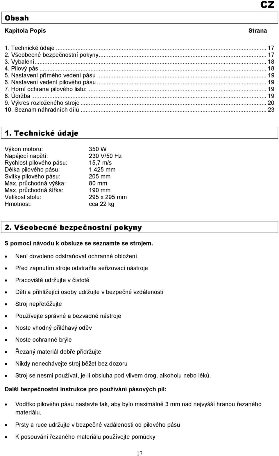 Technické údaje Výkon motoru: Napájecí napětí: Rychlost pilového pásu: Délka pilového pásu: Svitky pilového pásu: Max. průchodná výška: Max.