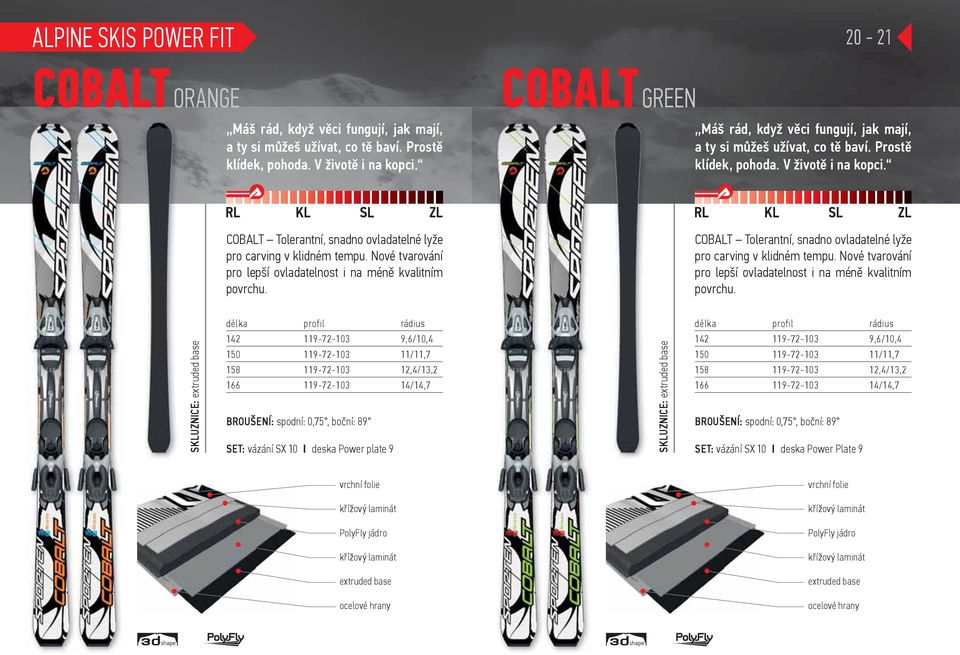 COBALT Tolerantní, snadno ovladatelné lyže pro carving v klidném tempu. Nové tvarování pro lepší ovladatelnost i na méně kvalitním povrchu.