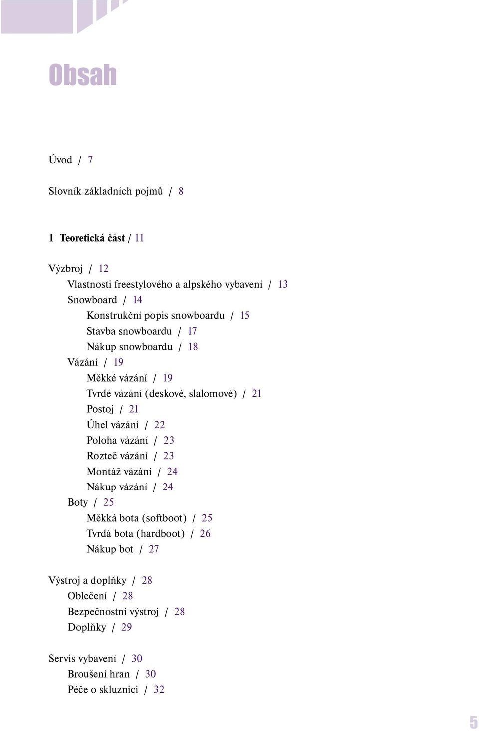 Postoj / 21 Úhel vázání / 22 Poloha vázání / 23 Rozteč vázání / 23 Montáž vázání / 24 Nákup vázání / 24 Boty / 25 Měkká bota (softboot) / 25 Tvrdá bota