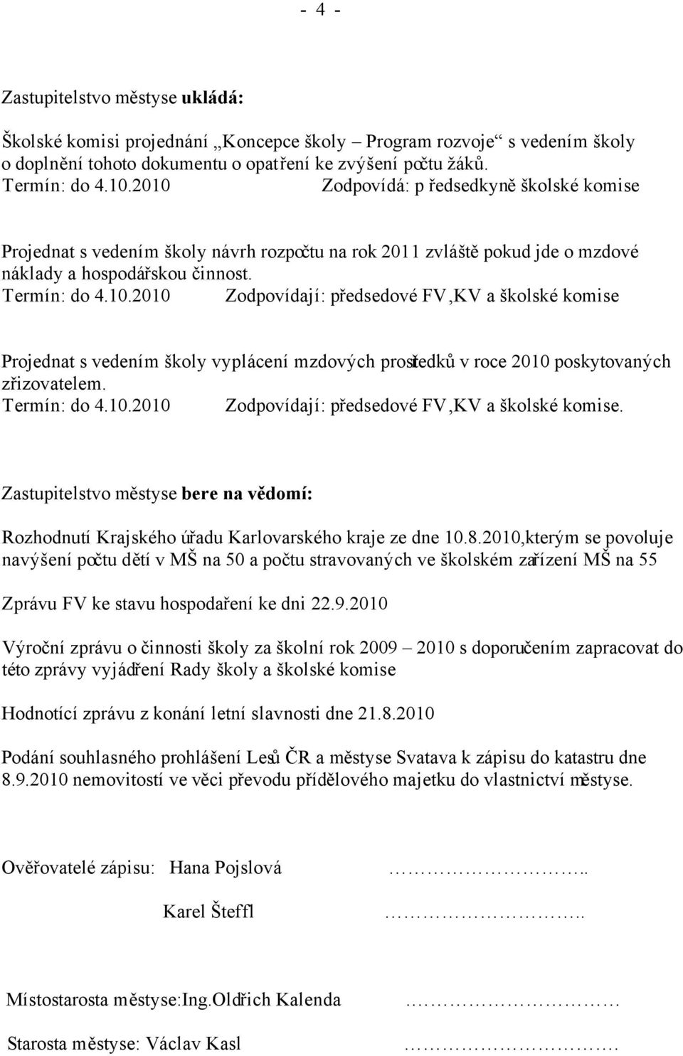 Termín: do 4.10.2010 Zodpovídají: předsedové FV,KV a školské komise. Zastupitelstvo městyse bere na vědomí: Rozhodnutí Krajského úřadu Karlovarského kraje ze dne 10.8.