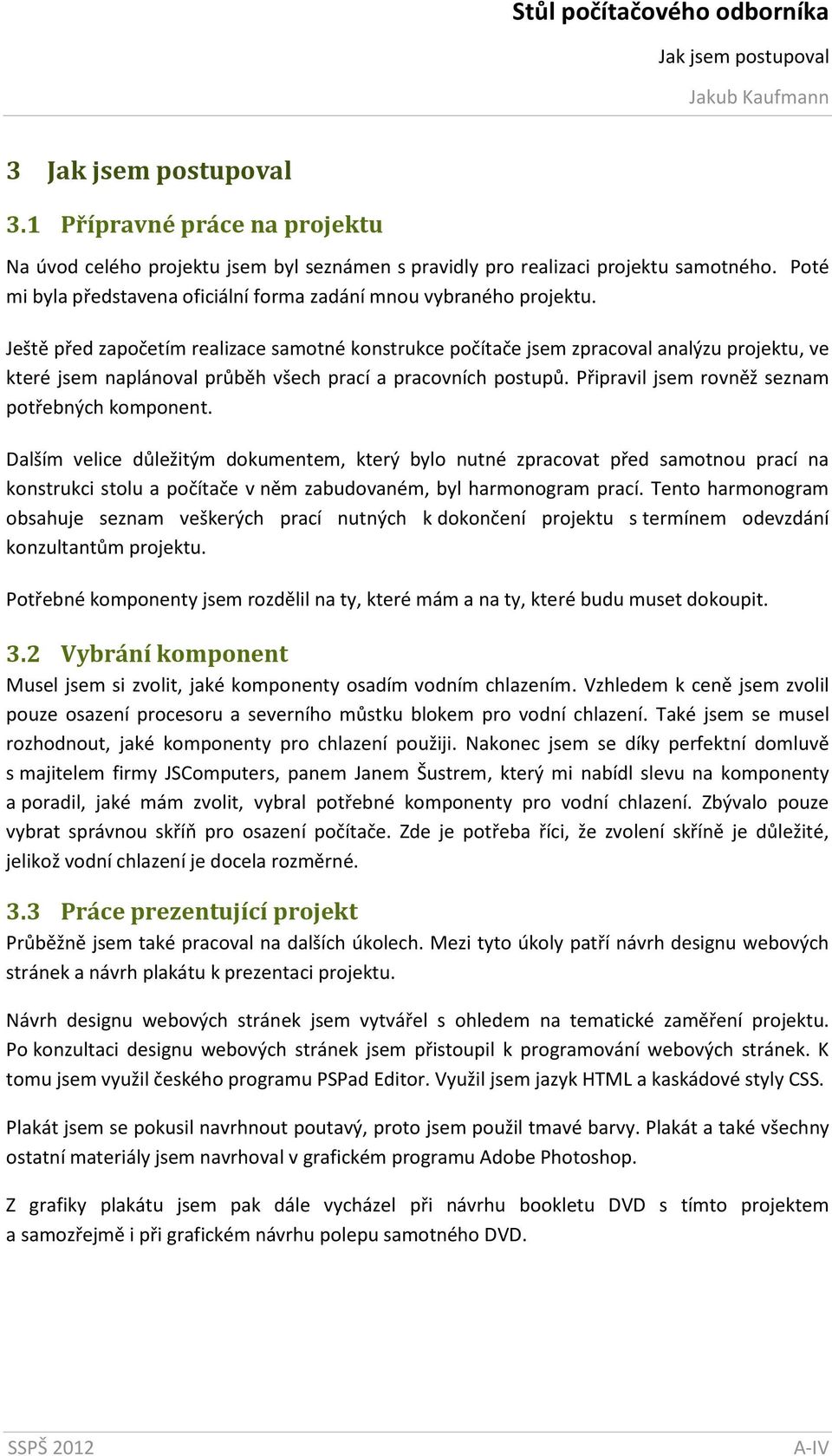 Ještě před započetím realizace samotné konstrukce počítače jsem zpracoval analýzu projektu, ve které jsem naplánoval průběh všech prací a pracovních postupů.