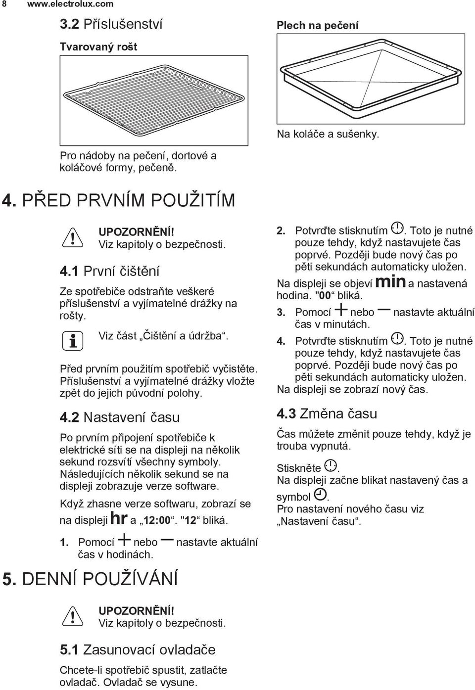 Příslušenství a vyjímatelné drážky vložte zpět do jejich původní polohy. 4.2 Nastavení času Po prvním připojení spotřebiče k elektrické síti se na displeji na několik sekund rozsvítí všechny symboly.