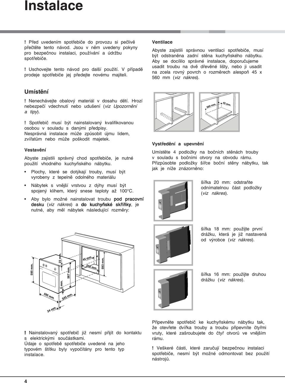 Ventilace Abyste zajistili správnou ventilaci spotřebiče, musí být odstraněna zadní stěna kuchyňského nábytku.