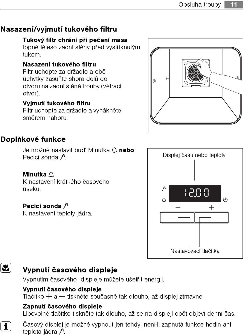 Vyjmutí tukového filtru Filtr uchopte za držadlo a vyháknìte smìrem nahoru. Doplòkové funkce Je možné nastavit buï Minutka nebo Pecici sonda.