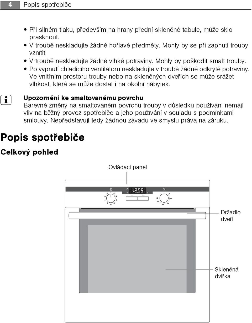 Ve vnitøním prostoru trouby nebo na sklenìných dveøích se mùže srážet vlhkost, která se mùže dostat i na okolní nábytek.