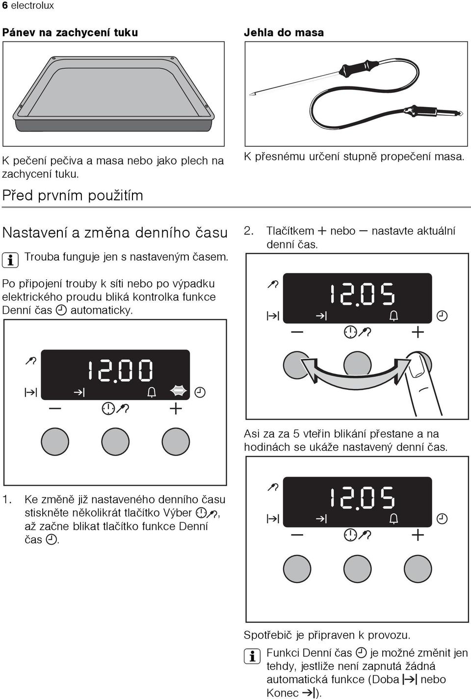 Po pøipojení trouby k síti nebo po výpadku elektrického proudu bliká kontrolka funkce Denní èas automaticky.