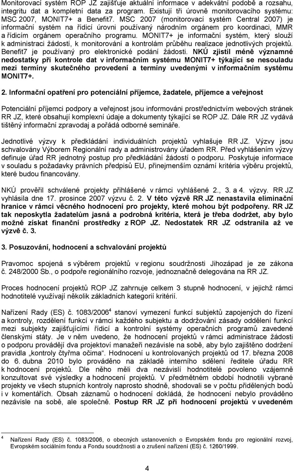 MSC 2007 (monitorovací systém Central 2007) je informační systém na řídicí úrovni používaný národním orgánem pro koordinaci, MMR a řídicím orgánem operačního programu.