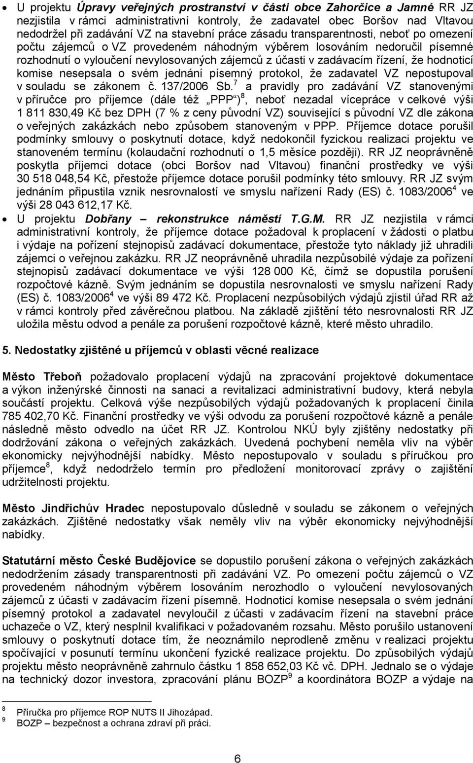 že hodnoticí komise nesepsala o svém jednání písemný protokol, že zadavatel VZ nepostupoval v souladu se zákonem č. 137/2006 Sb.