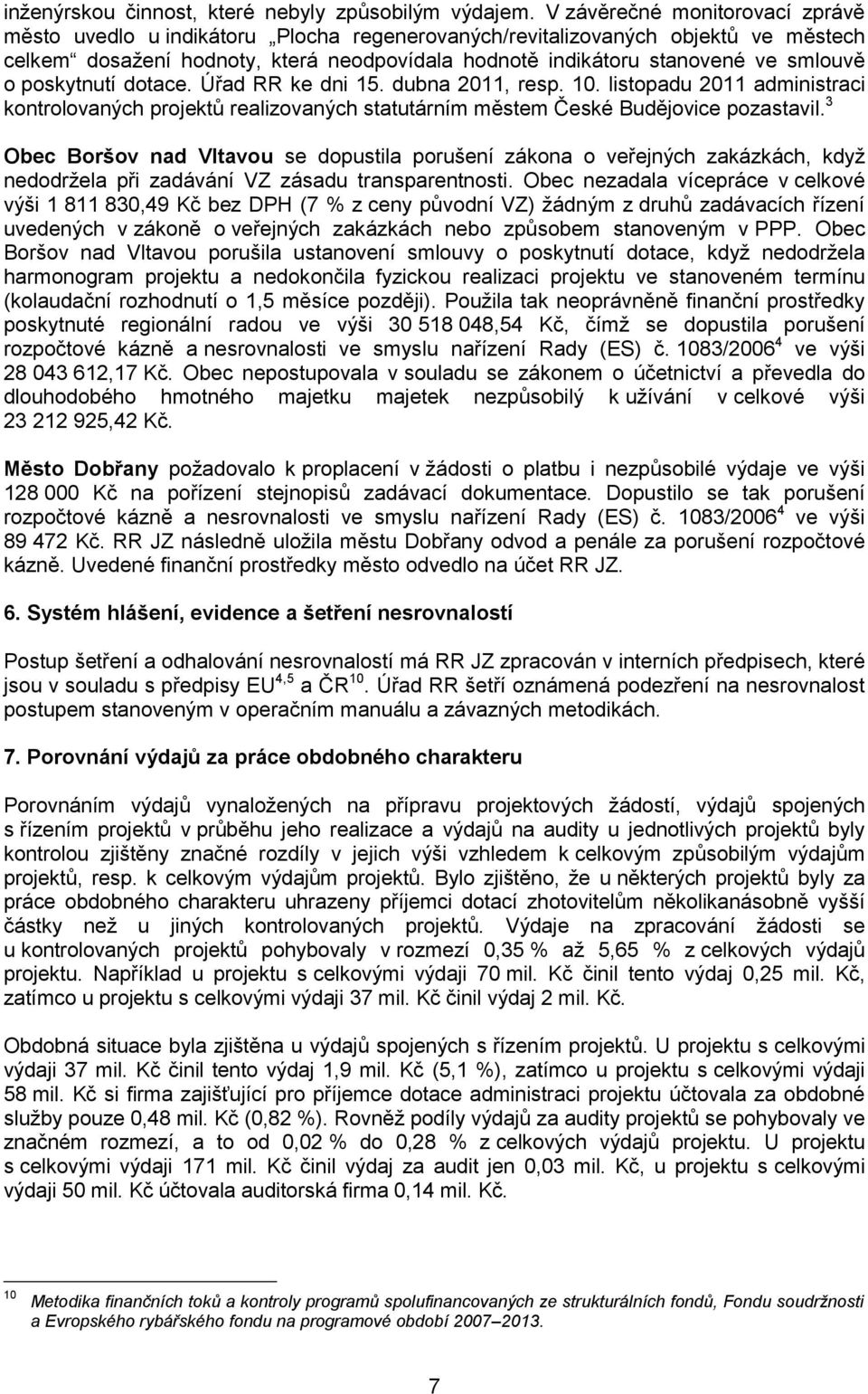 o poskytnutí dotace. Úřad RR ke dni 15. dubna 2011, resp. 10. listopadu 2011 administraci kontrolovaných projektů realizovaných statutárním městem České Budějovice pozastavil.