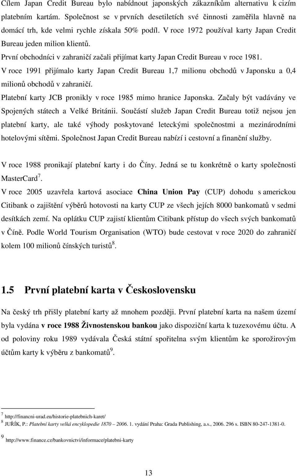 První obchodníci v zahraničí začali přijímat karty Japan Credit Bureau v roce 1981. V roce 1991 přijímalo karty Japan Credit Bureau 1,7 milionu obchodů v Japonsku a 0,4 milionů obchodů v zahraničí.