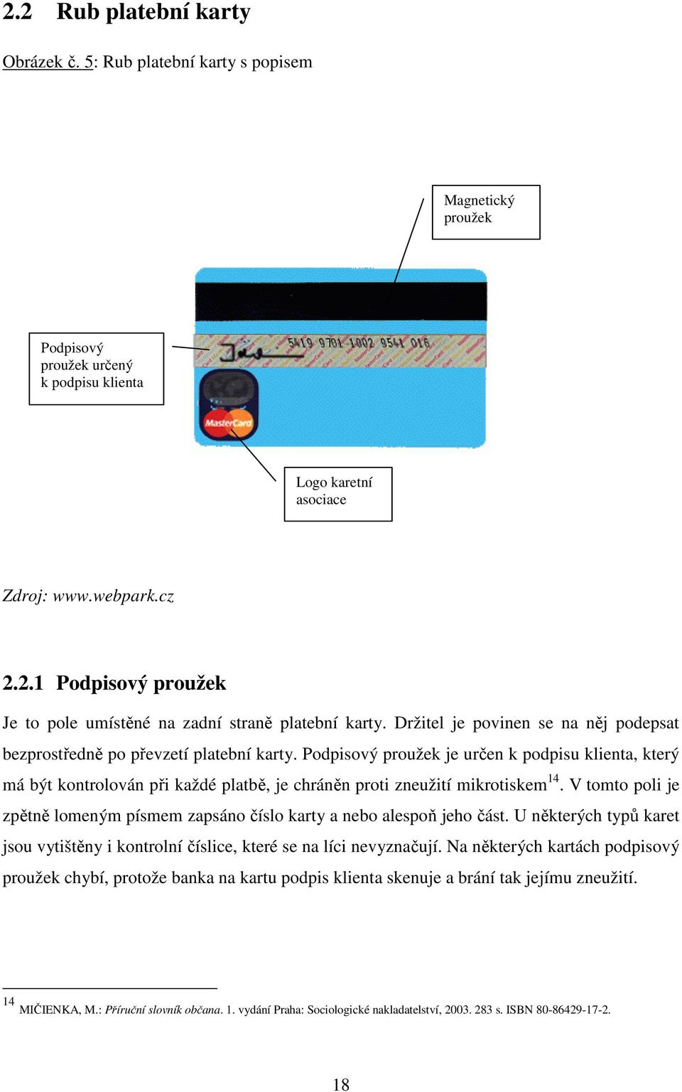 Podpisový proužek je určen k podpisu klienta, který má být kontrolován při každé platbě, je chráněn proti zneužití mikrotiskem 14.