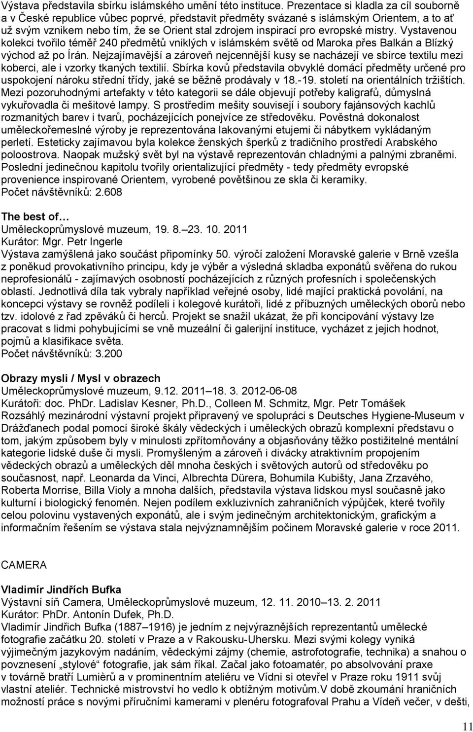 evropské mistry. Vystavenou kolekci tvořilo téměř 240 předmětů vniklých v islámském světě od Maroka přes Balkán a Blízký východ aţ po Írán.