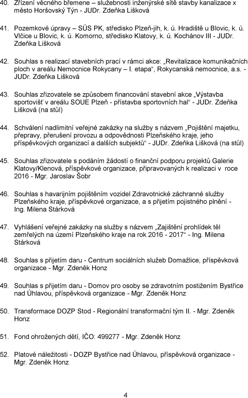 etapa, Rokycanská nemocnice, a.s. - JUDr. 43. Souhlas zřizovatele se způsobem financování stavební akce Výstavba sportovišť v areálu SOUE Plzeň - přístavba sportovních hal - JUDr.