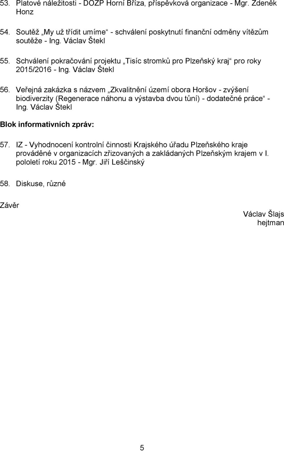 Veřejná zakázka s názvem Zkvalitnění území obora Horšov - zvýšení biodiverzity (Regenerace náhonu a výstavba dvou tůní) - dodatečné práce - Ing.