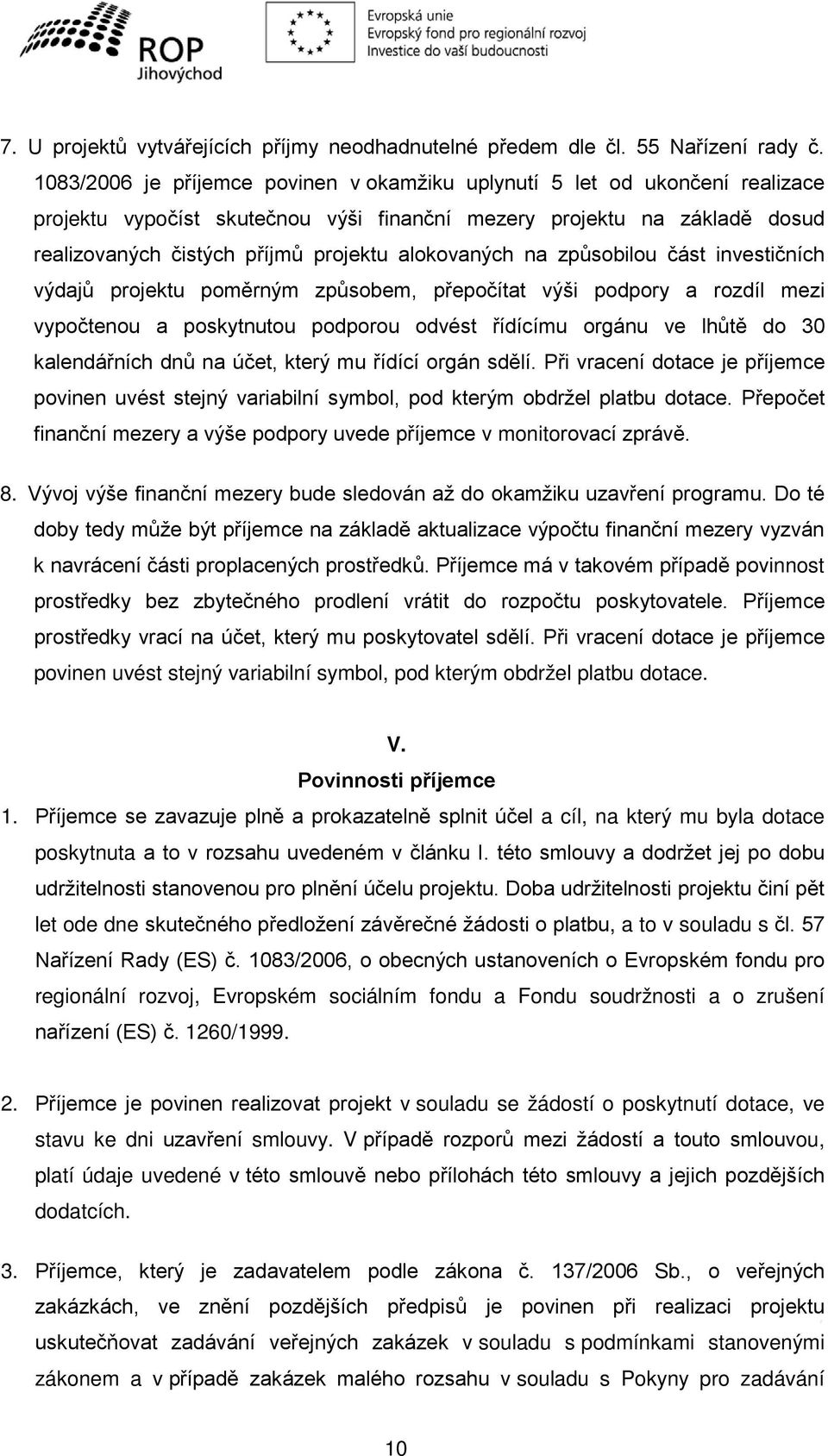 alokovaných na způsobilou část investičních výdajů projektu poměrným způsobem, přepočítat výši podpory a rozdíl mezi vypočtenou a poskytnutou podporou odvést řídícímu orgánu ve lhůtě do 30