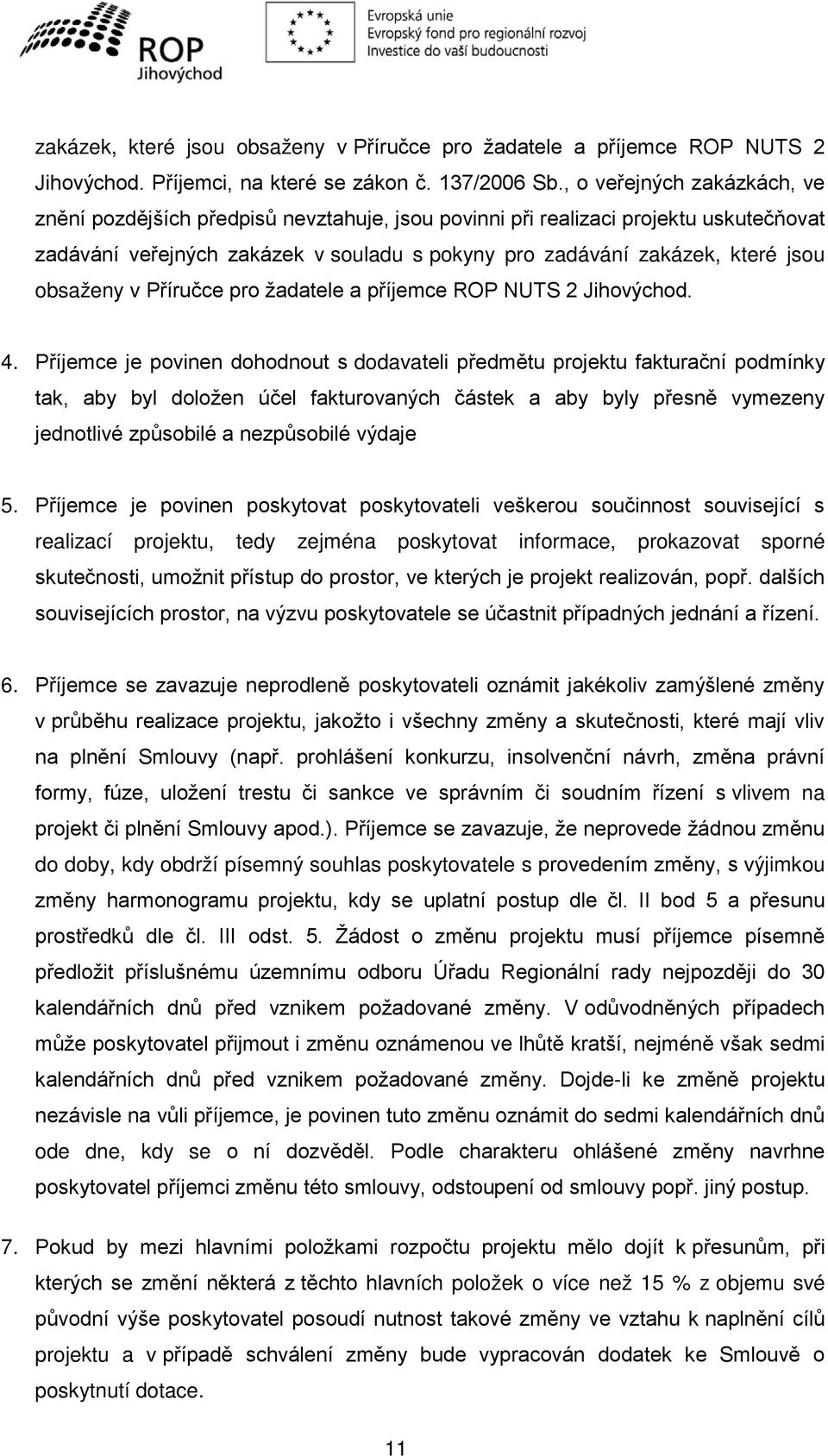 obsaženy v Příručce pro žadatele a příjemce ROP NUTS 2 Jihovýchod. 4.