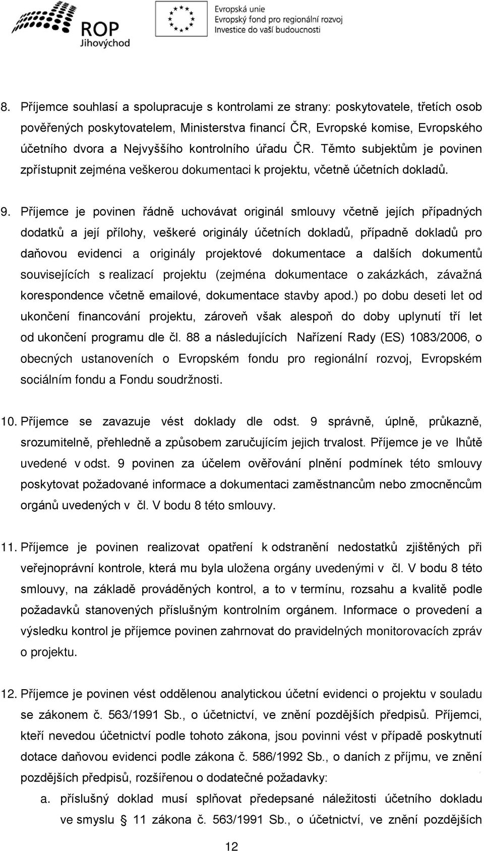 Příjemce je povinen řádně uchovávat originál smlouvy včetně jejích případných dodatků a její přílohy, veškeré originály účetních dokladů, případně dokladů pro daňovou evidenci a originály projektové