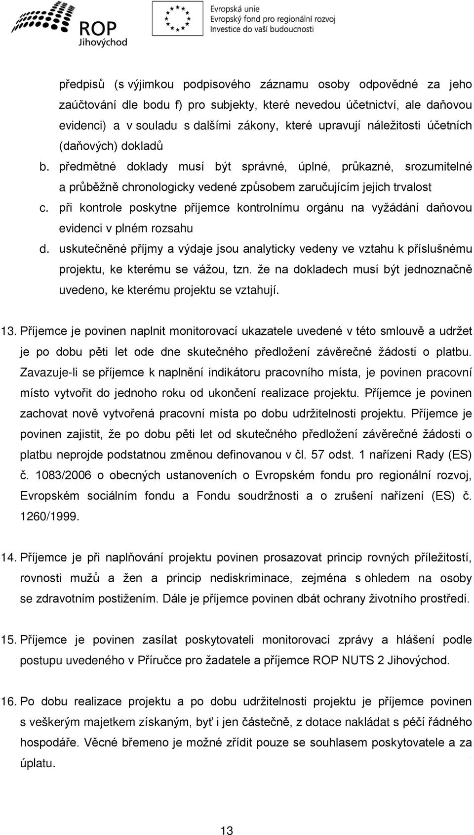 při kontrole poskytne příjemce kontrolnímu orgánu na vyžádání daňovou evidenci v plném rozsahu d.