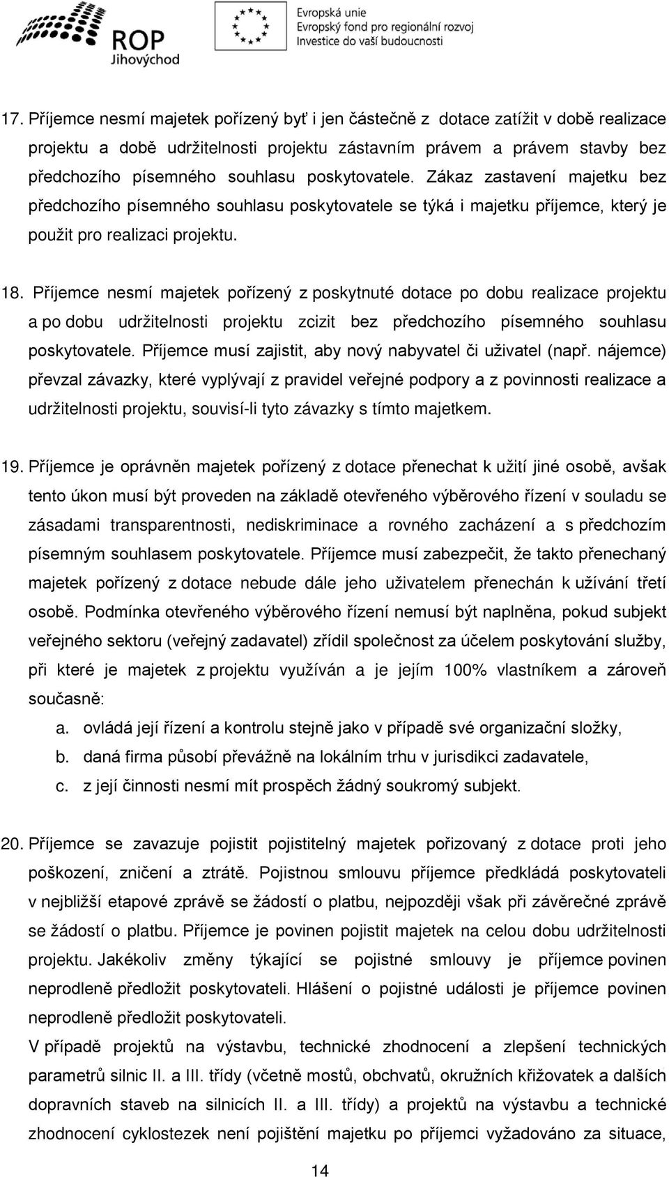 Příjemce nesmí majetek pořízený z poskytnuté dotace po dobu realizace projektu a po dobu udržitelnosti projektu zcizit bez předchozího písemného souhlasu poskytovatele.