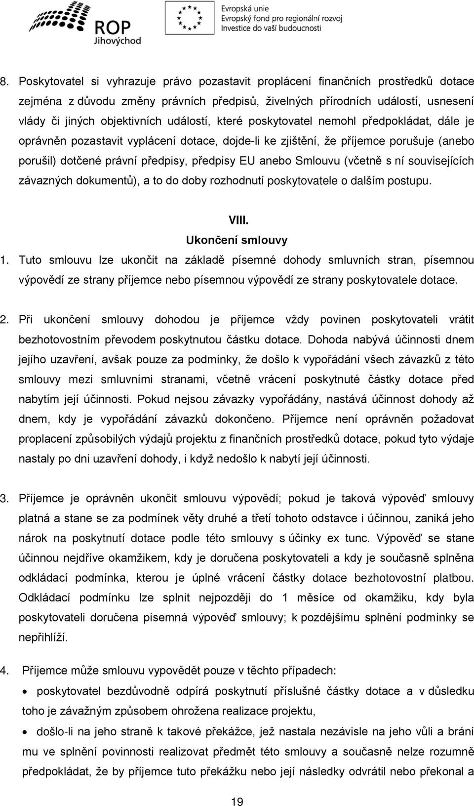 Smlouvu (včetně s ní souvisejících závazných dokumentů), a to do doby rozhodnutí poskytovatele o dalším postupu. VIII. Ukončení smlouvy 1.