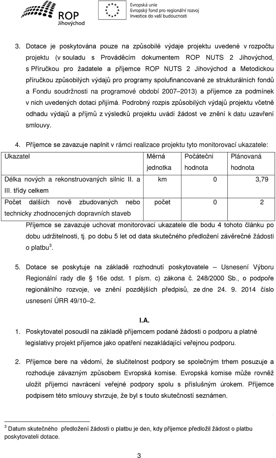 dotaci přijímá. Podrobný rozpis způsobilých výdajů projektu včetně odhadu výdajů a příjmů z výsledků projektu uvádí žádost ve znění k datu uzavření smlouvy. 4.