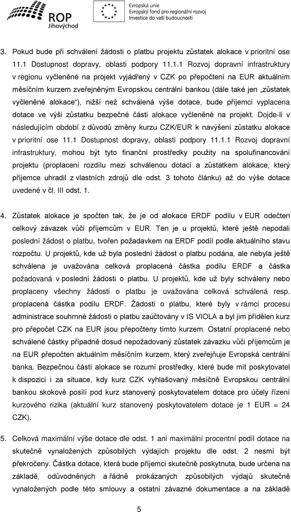 centrální bankou (dále také jen zůstatek vyčleněné alokace ), nižší než schválená výše dotace, bude příjemci vyplacena dotace ve výši zůstatku bezpečné části alokace vyčleněné na projekt.