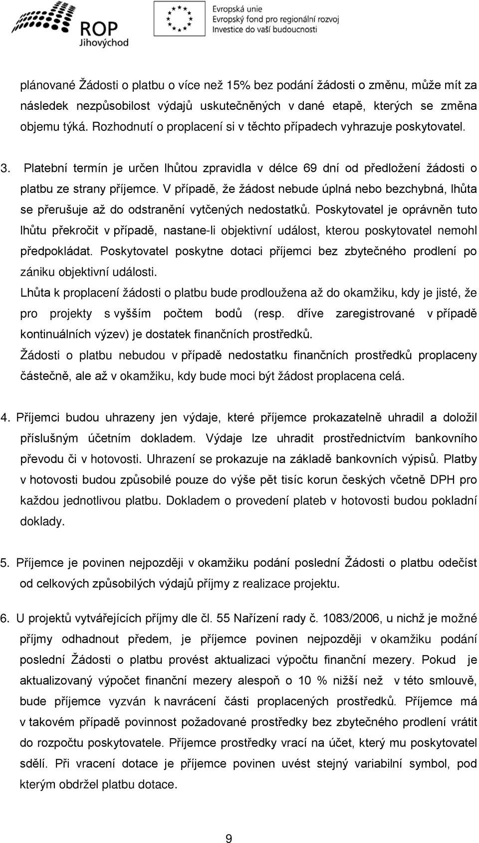 V případě, že žádost nebude úplná nebo bezchybná, lhůta se přerušuje až do odstranění vytčených nedostatků.