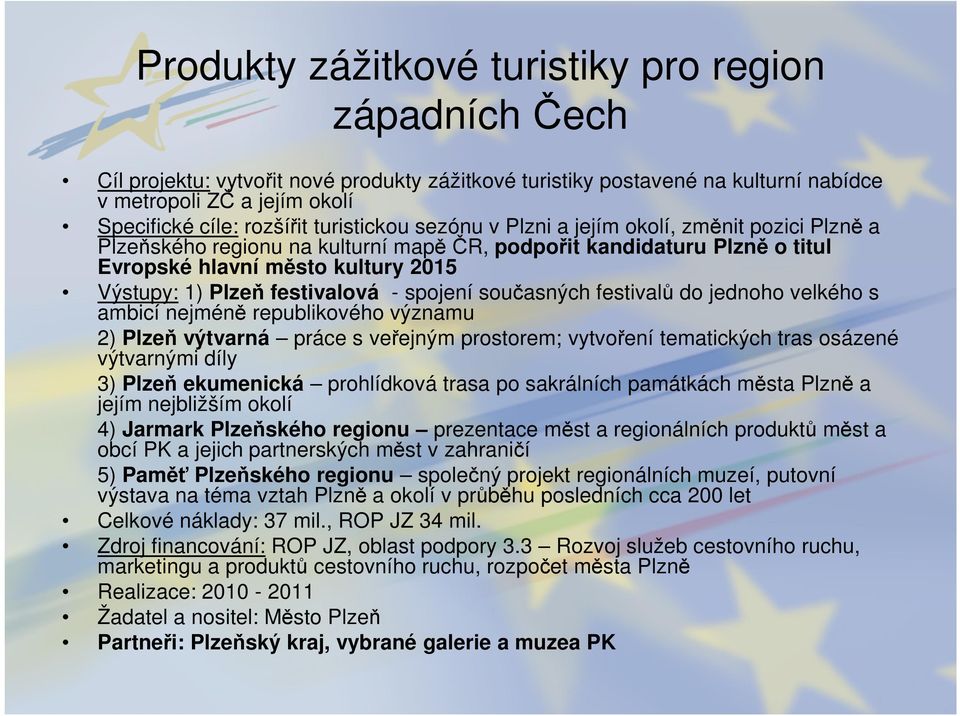 festivalová - spojení současných festivalů do jednoho velkého s ambicí nejméně republikového významu 2) Plzeň výtvarná práce s veřejným prostorem; vytvoření tematických tras osázené výtvarnými díly