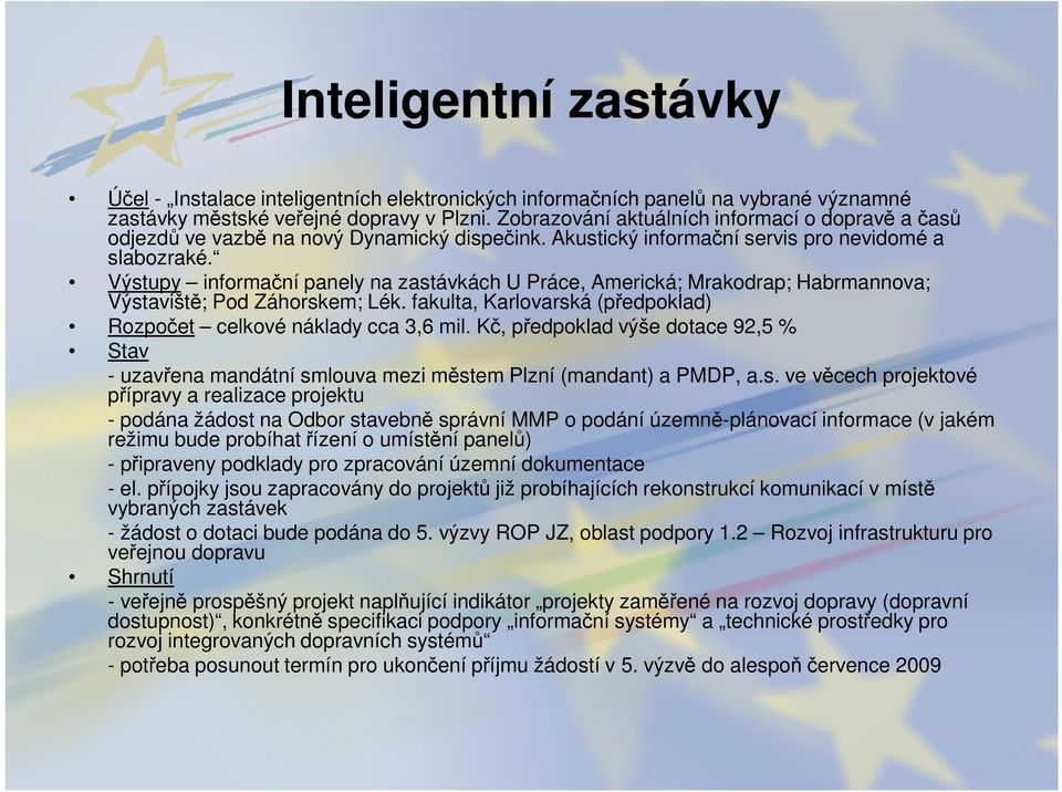 Výstupy informační panely na zastávkách U Práce, Americká; Mrakodrap; Habrmannova; Výstaviště; Pod Záhorskem; Lék. fakulta, Karlovarská (předpoklad) Rozpočet celkové náklady cca 3,6 mil.