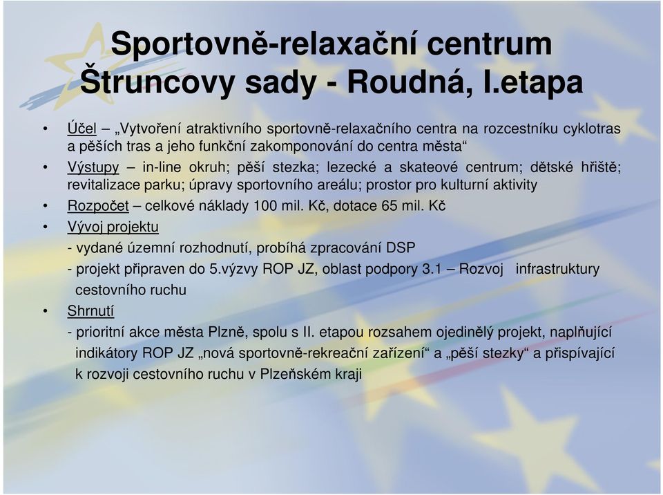 skateové centrum; dětské hřiště; revitalizace parku; úpravy sportovního areálu; prostor pro kulturní aktivity Rozpočet celkové náklady 100 mil. Kč, dotace 65 mil.