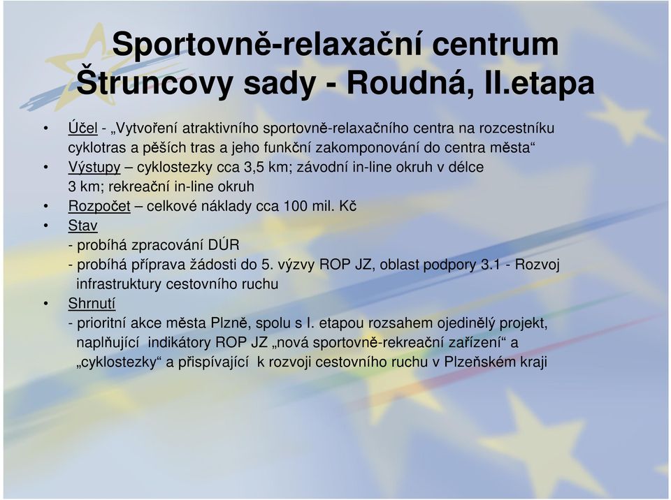 3,5 km; závodní in-line okruh v délce 3 km; rekreační in-line okruh Rozpočet celkové náklady cca 100 mil. Kč Stav - probíhá zpracování DÚR - probíhá příprava žádosti do 5.