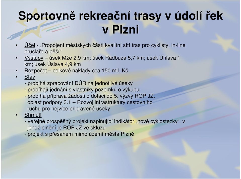 Kč Stav - probíhá zpracování DÚR na jednotlivé úseky - probíhají jednání s vlastníky pozemků o výkupu - probíhá příprava žádosti o dotaci do 5.