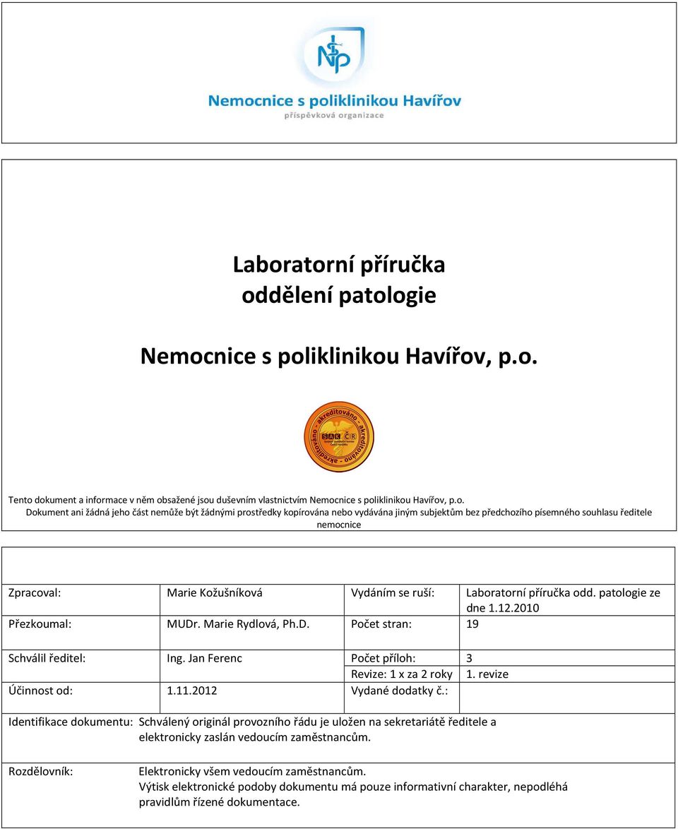 příručka odd. patologie ze dne 1.12.2010 Přezkoumal: MUDr. Marie Rydlová, Ph.D. Počet stran: 19 Schválil ředitel: Ing. Jan Ferenc Počet příloh: 3 Revize: 1 x za 2 roky 1. revize Účinnost od: 1.11.