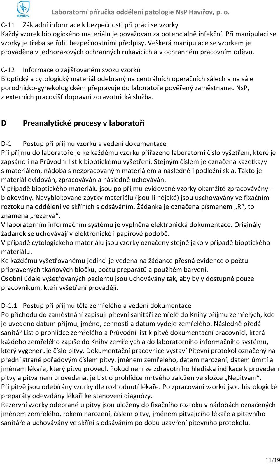 C-12 Informace o zajišťovaném svozu vzorků Bioptický a cytologický materiál odebraný na centrálních operačních sálech a na sále porodnicko-gynekologickém přepravuje do laboratoře pověřený zaměstnanec