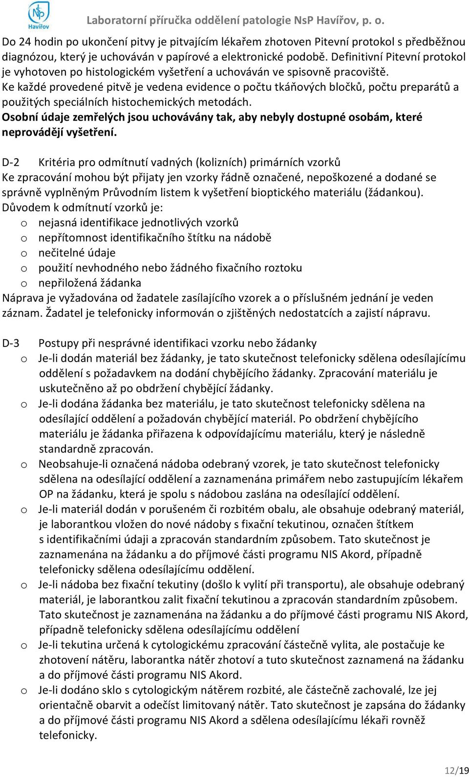 Ke každé provedené pitvě je vedena evidence o počtu tkáňových bločků, počtu preparátů a použitých speciálních histochemických metodách.