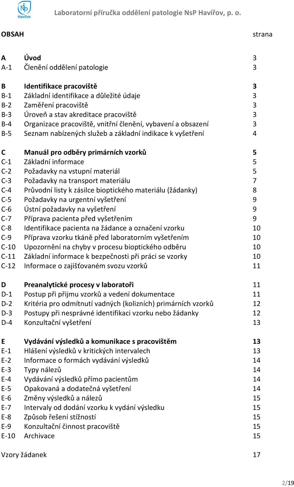 Požadavky na vstupní materiál 5 C-3 Požadavky na transport materiálu 7 C-4 Průvodní listy k zásilce bioptického materiálu (žádanky) 8 C-5 Požadavky na urgentní vyšetření 9 C-6 Ústní požadavky na