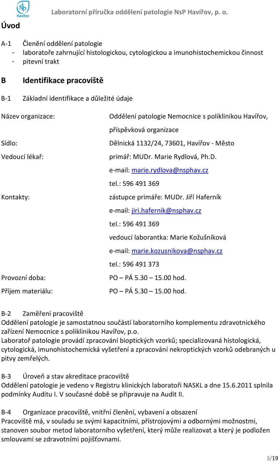 A-1 Členění oddělení patologie - laboratoře zahrnující histologickou, cytologickou a imunohistochemickou činnost - pitevní trakt B Identifikace pracoviště B-1 Základní identifikace a důležité údaje